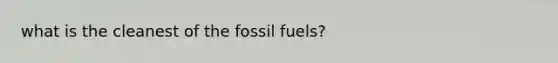 what is the cleanest of the fossil fuels?