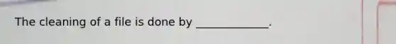 The cleaning of a file is done by _____________.