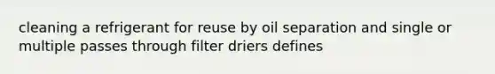 cleaning a refrigerant for reuse by oil separation and single or multiple passes through filter driers defines