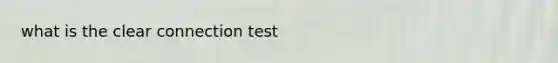 what is the clear connection test