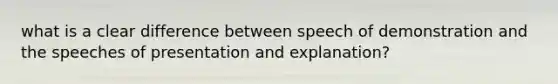 what is a clear difference between speech of demonstration and the speeches of presentation and explanation?