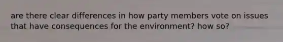 are there clear differences in how party members vote on issues that have consequences for the environment? how so?