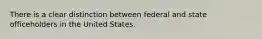 There is a clear distinction between federal and state officeholders in the United States.