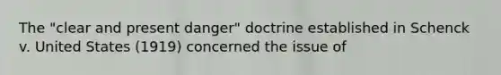 The "clear and present danger" doctrine established in Schenck v. United States (1919) concerned the issue of