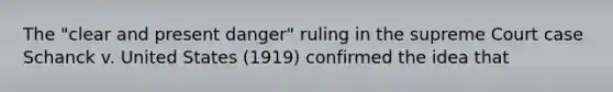 The "clear and present danger" ruling in the supreme Court case Schanck v. United States (1919) confirmed the idea that