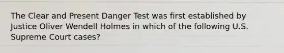 The Clear and Present Danger Test was first established by Justice Oliver Wendell Holmes in which of the following U.S. Supreme Court cases?