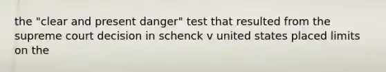 the "clear and present danger" test that resulted from the supreme court decision in schenck v united states placed limits on the