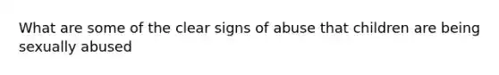 What are some of the clear signs of abuse that children are being sexually abused