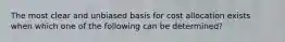 The most clear and unbiased basis for cost allocation exists when which one of the following can be determined?