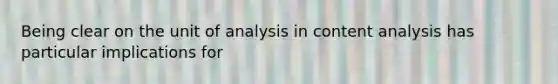 Being clear on the unit of analysis in content analysis has particular implications for