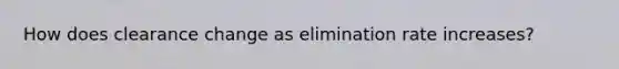 How does clearance change as elimination rate increases?