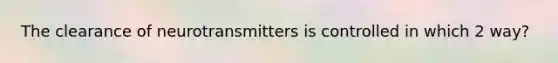 The clearance of neurotransmitters is controlled in which 2 way?