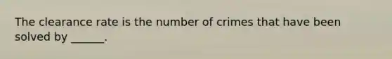 The clearance rate is the number of crimes that have been solved by ______.