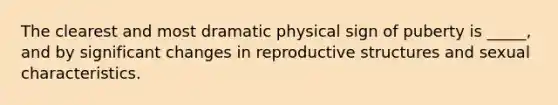 The clearest and most dramatic physical sign of puberty is _____, and by significant changes in reproductive structures and sexual characteristics.