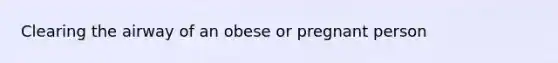 Clearing the airway of an obese or pregnant person