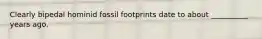 Clearly bipedal hominid fossil footprints date to about __________ years ago.