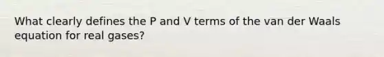 What clearly defines the P and V terms of the van der Waals equation for real gases?