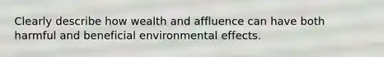 Clearly describe how wealth and affluence can have both harmful and beneficial environmental effects.