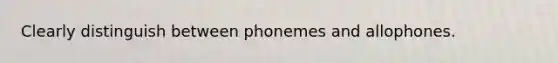 Clearly distinguish between phonemes and allophones.