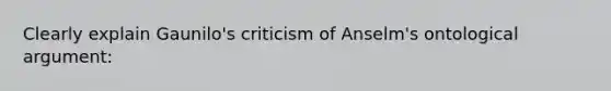 Clearly explain Gaunilo's criticism of Anselm's ontological argument: