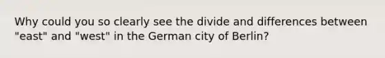 Why could you so clearly see the divide and differences between "east" and "west" in the German city of Berlin?