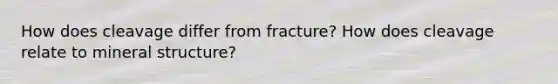 How does cleavage differ from fracture? How does cleavage relate to mineral structure?