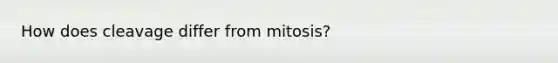 How does cleavage differ from mitosis?