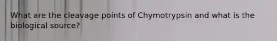 What are the cleavage points of Chymotrypsin and what is the biological source?