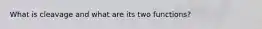 What is cleavage and what are its two functions?