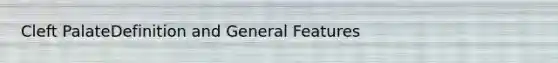 Cleft PalateDefinition and General Features