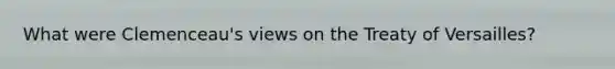 What were Clemenceau's views on the Treaty of Versailles?