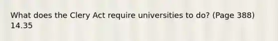 What does the Clery Act require universities to do? (Page 388) 14.35