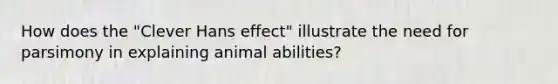 How does the "Clever Hans effect" illustrate the need for parsimony in explaining animal abilities?