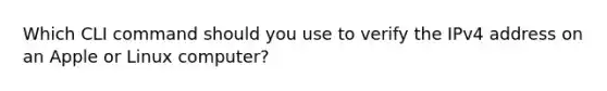 Which CLI command should you use to verify the IPv4 address on an Apple or Linux computer?