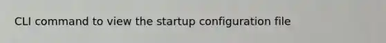 CLI command to view the startup configuration file
