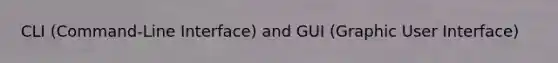 CLI (Command-Line Interface) and GUI (Graphic User Interface)