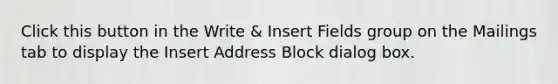 Click this button in the Write & Insert Fields group on the Mailings tab to display the Insert Address Block dialog box.