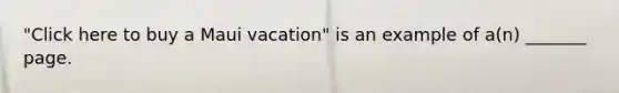 "Click here to buy a Maui​ vacation" is an example of​ a(n) _______ page.