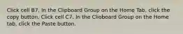 Click cell B7. In the Clipboard Group on the Home Tab, click the copy button. Click cell C7. In the Clioboard Group on the Home tab, click the Paste button.