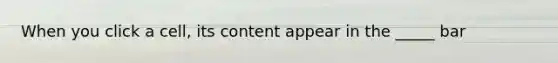 When you click a cell, its content appear in the _____ bar