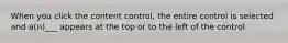 When you click the content control, the entire control is selected and a(n)___ appears at the top or to the left of the control