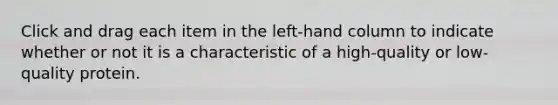 Click and drag each item in the left-hand column to indicate whether or not it is a characteristic of a high-quality or low-quality protein.