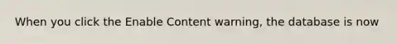 When you click the Enable Content warning, the database is now