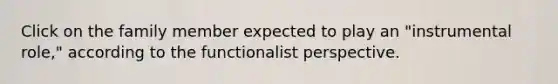 Click on the family member expected to play an "instrumental role," according to the functionalist perspective.