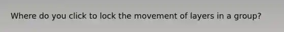 Where do you click to lock the movement of layers in a group?