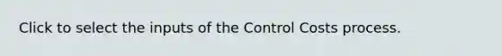 Click to select the inputs of the Control Costs process.