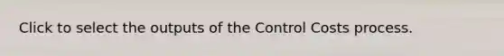 Click to select the outputs of the Control Costs process.