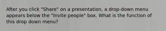 After you click "Share" on a presentation, a drop-down menu appears below the "Invite people" box. What is the function of this drop down menu?