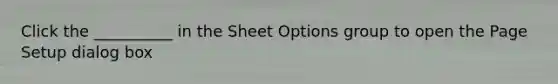 Click the __________ in the Sheet Options group to open the Page Setup dialog box