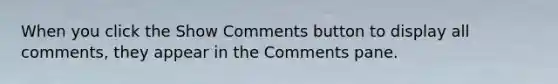 When you click the Show Comments button to display all comments, they appear in the Comments pane.